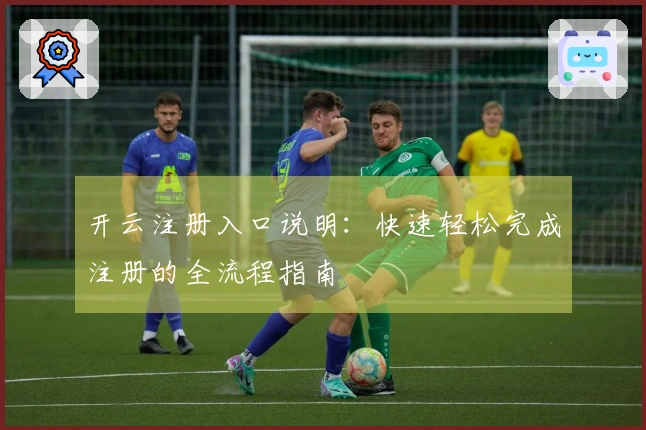 开云注册入口说明：快速轻松完成注册的全流程指南