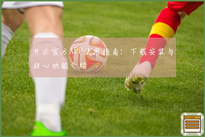 开云官方APP使用指南：下载安装与核心功能介绍
