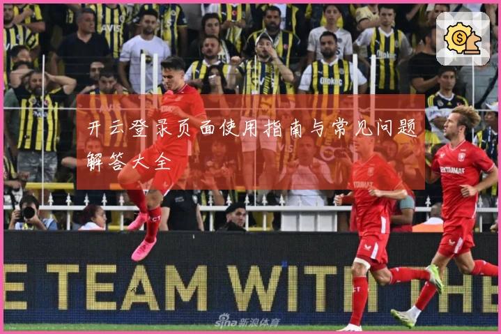 开云登录页面使用指南与常见问题解答大全